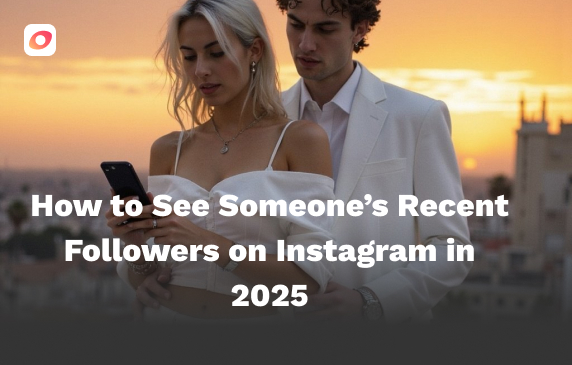 How to See Someone’s Recent Followers on Instagram in 2025